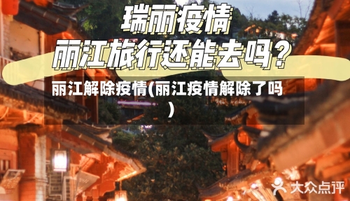 丽江解除疫情(丽江疫情解除了吗)