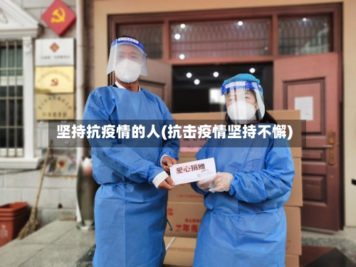 坚持抗疫情的人(抗击疫情坚持不懈)