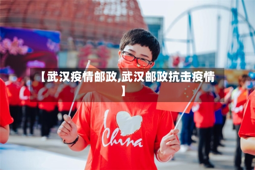 【武汉疫情邮政,武汉邮政抗击疫情】-第2张图片