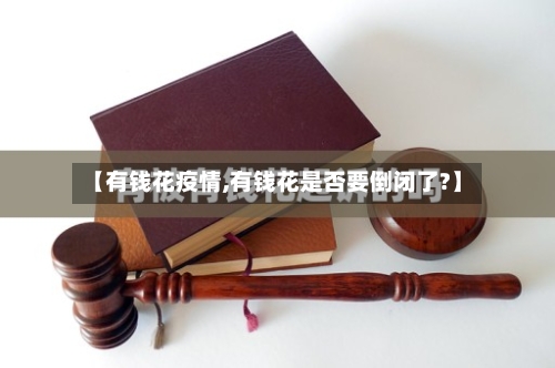 【有钱花疫情,有钱花是否要倒闭了?】