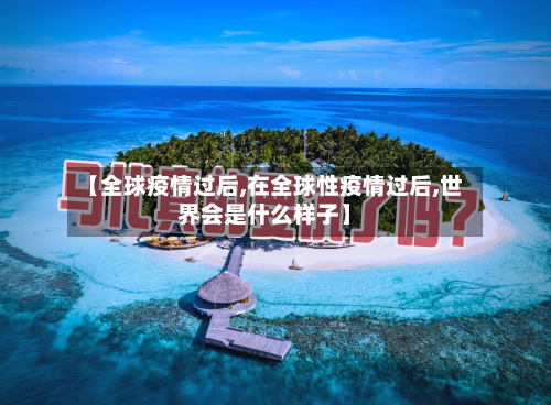 【全球疫情过后,在全球性疫情过后,世界会是什么样子】-第2张图片