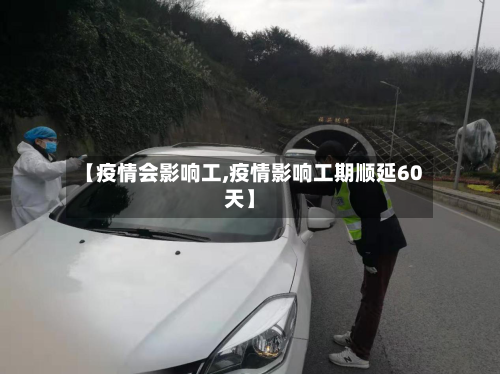 【疫情会影响工,疫情影响工期顺延60天】-第2张图片