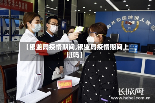 【银监局疫情期间,银监局疫情期间上班吗】