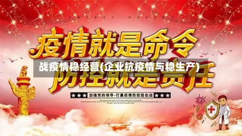 战疫情稳经营(企业抗疫情与稳生产)