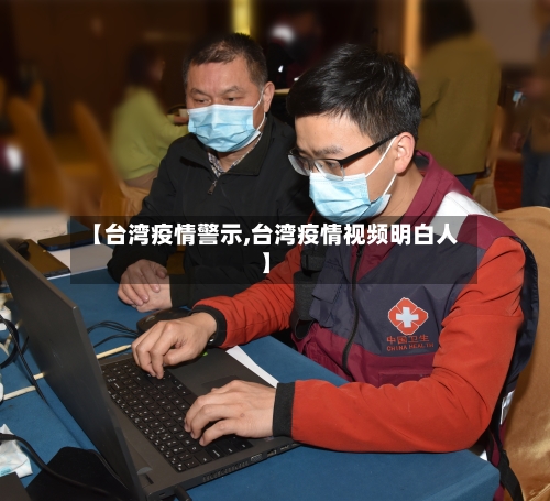 【台湾疫情警示,台湾疫情视频明白人】-第2张图片