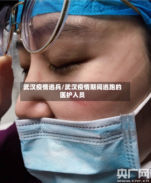 武汉疫情逃兵/武汉疫情期间逃跑的医护人员