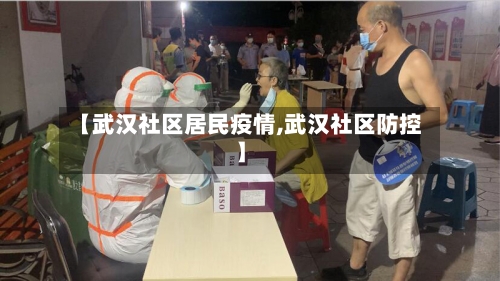 【武汉社区居民疫情,武汉社区防控】