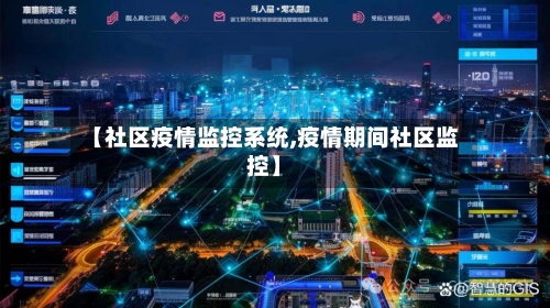 【社区疫情监控系统,疫情期间社区监控】