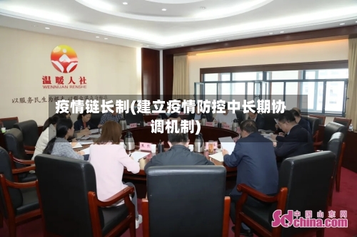 疫情链长制(建立疫情防控中长期协调机制)-第2张图片