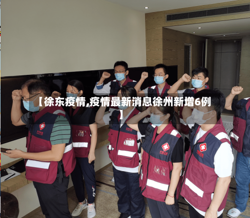 【徐东疫情,疫情最新消息徐州新增6例】