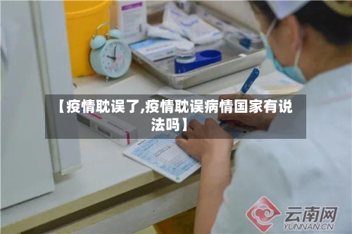 【疫情耽误了,疫情耽误病情国家有说法吗】