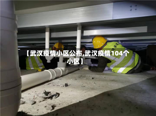 【武汉疫情小区公布,武汉疫情104个小区】
