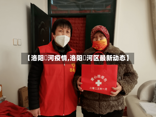 【洛阳湹河疫情,洛阳瀍河区最新动态】