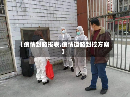 【疫情封路报表,疫情道路封控方案】