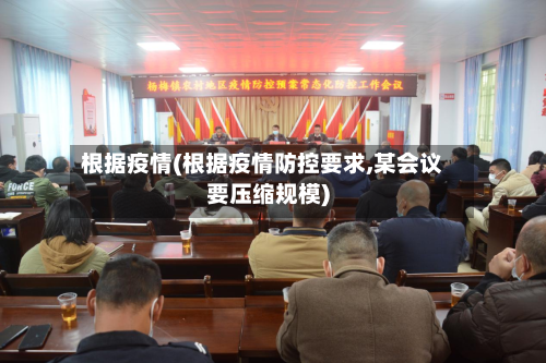 根据疫情(根据疫情防控要求,某会议要压缩规模)-第2张图片