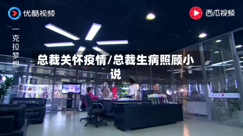 总裁关怀疫情/总裁生病照顾小说