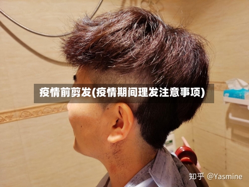 疫情前剪发(疫情期间理发注意事项)