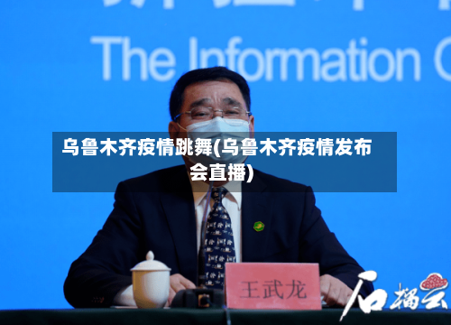 乌鲁木齐疫情跳舞(乌鲁木齐疫情发布会直播)-第3张图片