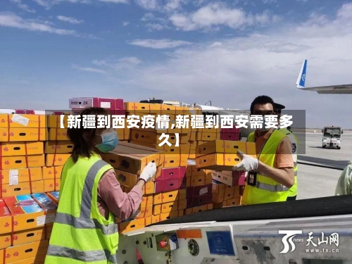 【新疆到西安疫情,新疆到西安需要多久】-第2张图片