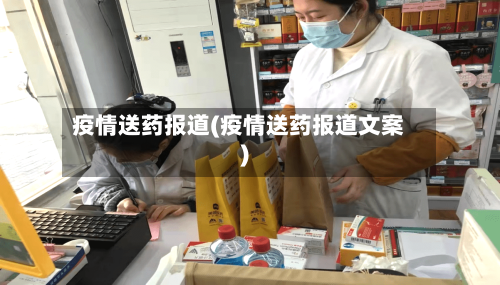 疫情送药报道(疫情送药报道文案)