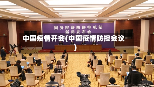 中国疫情开会(中国疫情防控会议)