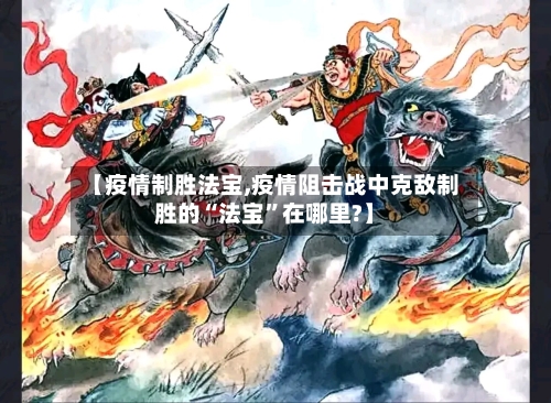 【疫情制胜法宝,疫情阻击战中克敌制胜的“法宝”在哪里?】-第2张图片