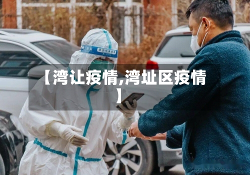 【湾让疫情,湾址区疫情】-第2张图片