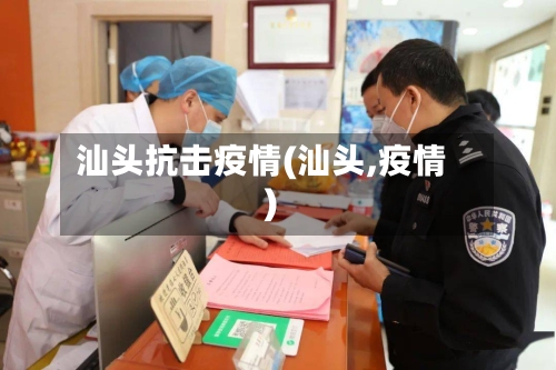 汕头抗击疫情(汕头,疫情)-第3张图片