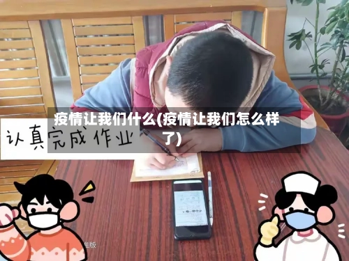 疫情让我们什么(疫情让我们怎么样了)