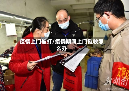 疫情上门被打/疫情期间上门催收怎么办-第2张图片
