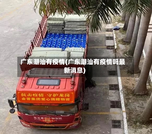 广东潮汕有疫情(广东潮汕有疫情吗最新消息)