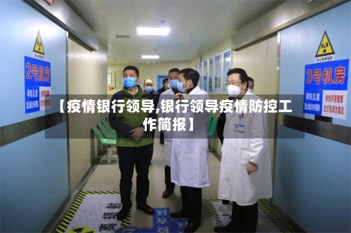 【疫情银行领导,银行领导疫情防控工作简报】-第2张图片