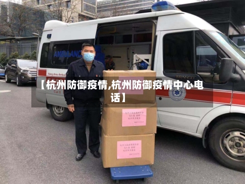 【杭州防御疫情,杭州防御疫情中心电话】-第2张图片