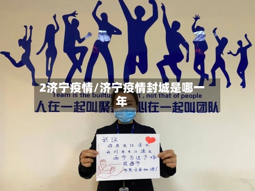 2济宁疫情/济宁疫情封城是哪一年-第3张图片