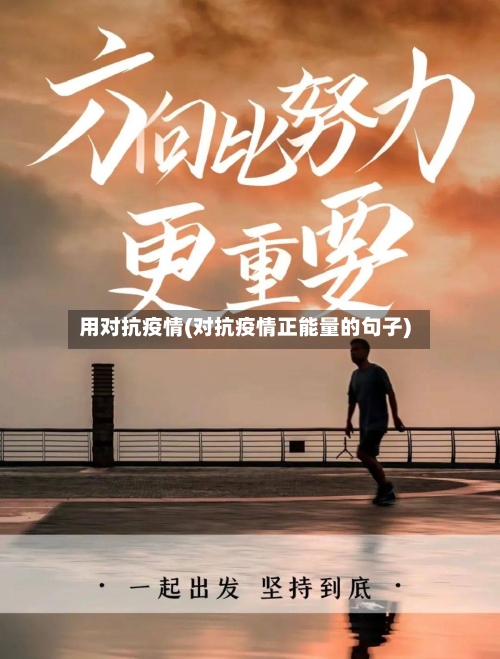 用对抗疫情(对抗疫情正能量的句子)