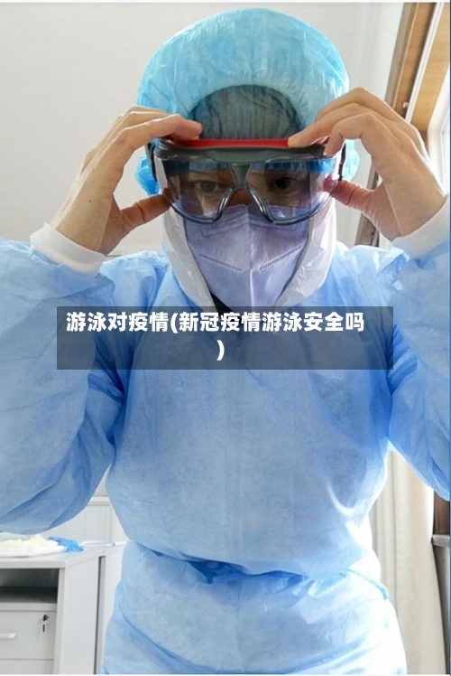 游泳对疫情(新冠疫情游泳安全吗)
