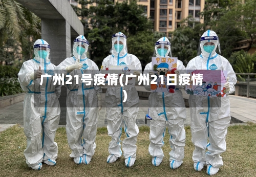广州21号疫情(广州21日疫情)-第3张图片