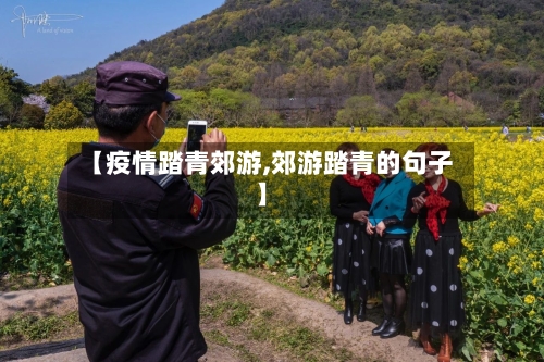【疫情踏青郊游,郊游踏青的句子】
