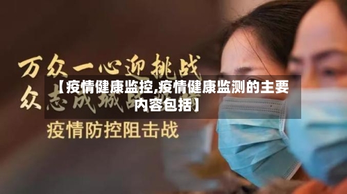 【疫情健康监控,疫情健康监测的主要内容包括】