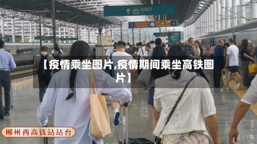 【疫情乘坐图片,疫情期间乘坐高铁图片】-第3张图片