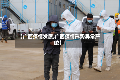 【广西疫情发展,广西疫情形势异常严峻】