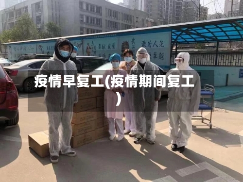 疫情早复工(疫情期间复工)-第2张图片