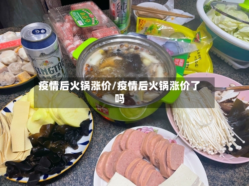 疫情后火锅涨价/疫情后火锅涨价了吗-第2张图片