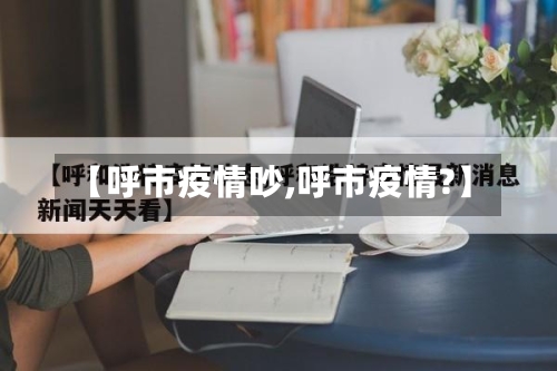 【呼市疫情吵,呼市疫情?】-第3张图片