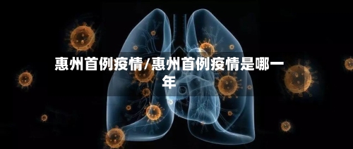 惠州首例疫情/惠州首例疫情是哪一年