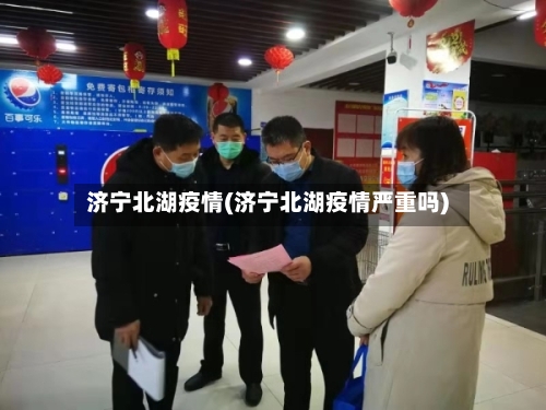 济宁北湖疫情(济宁北湖疫情严重吗)-第2张图片