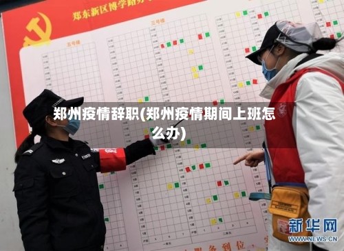 郑州疫情辞职(郑州疫情期间上班怎么办)-第2张图片