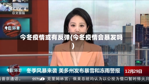 今冬疫情或有反弹(今冬疫情会暴发吗)