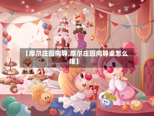 【摩尔庄园向导,摩尔庄园向导桌怎么摆】