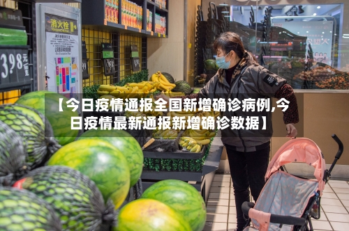 【今日疫情通报全国新增确诊病例,今日疫情最新通报新增确诊数据】-第2张图片
